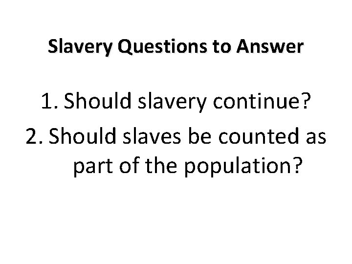 Slavery Questions to Answer 1. Should slavery continue? 2. Should slaves be counted as
