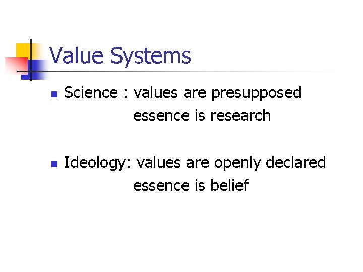 Value Systems n n Science : values are presupposed essence is research Ideology: values