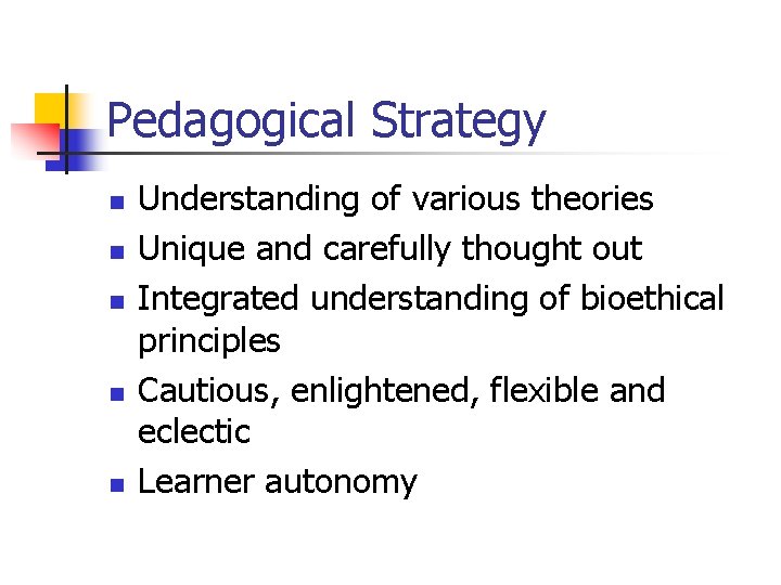 Pedagogical Strategy n n n Understanding of various theories Unique and carefully thought out