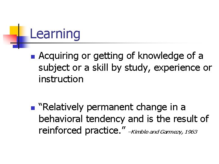 Learning n n Acquiring or getting of knowledge of a subject or a skill