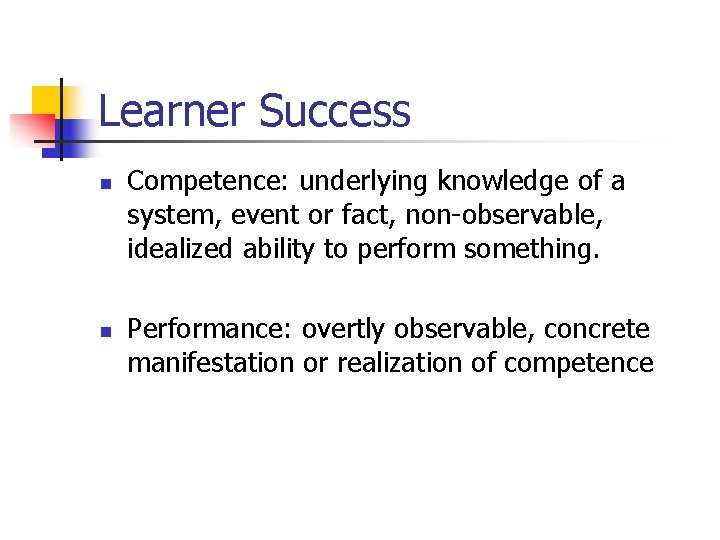 Learner Success n n Competence: underlying knowledge of a system, event or fact, non-observable,