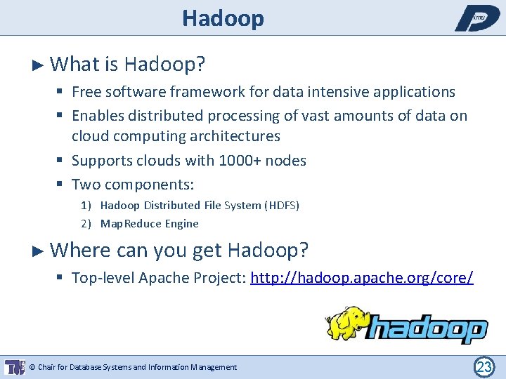 Hadoop ► What is Hadoop? Free software framework for data intensive applications Enables distributed