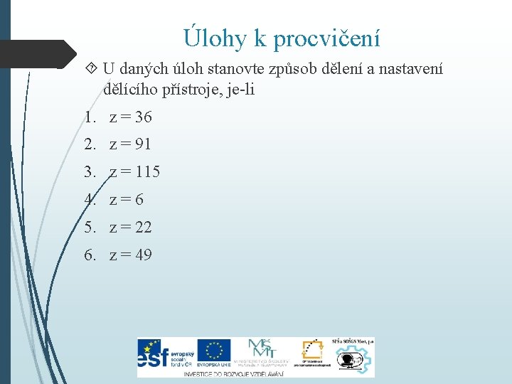 Úlohy k procvičení U daných úloh stanovte způsob dělení a nastavení dělícího přístroje, je-li