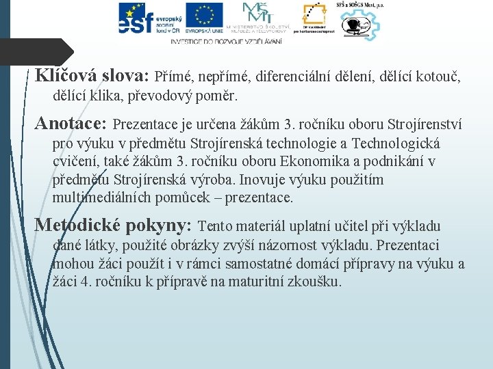 Klíčová slova: Přímé, nepřímé, diferenciální dělení, dělící kotouč, dělící klika, převodový poměr. Anotace: Prezentace