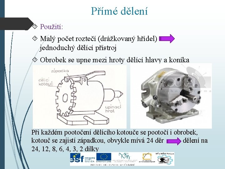 Přímé dělení Použití: Malý počet roztečí (drážkovaný hřídel) jednoduchý dělící přístroj Obrobek se upne