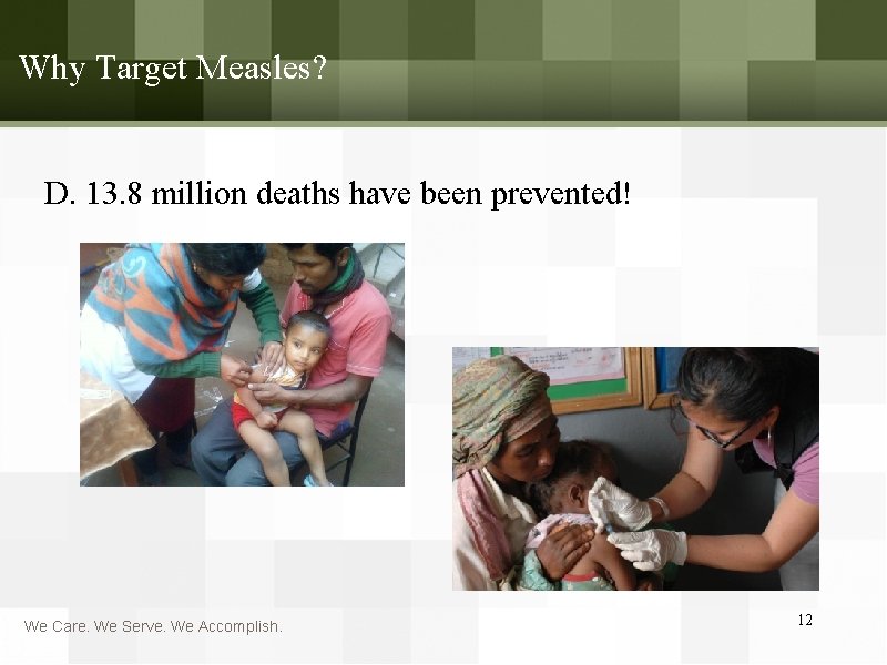 Why Target Measles? D. 13. 8 million deaths have been prevented! We Care. We