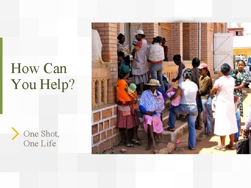 How Can You Help? One Shot, One Life 