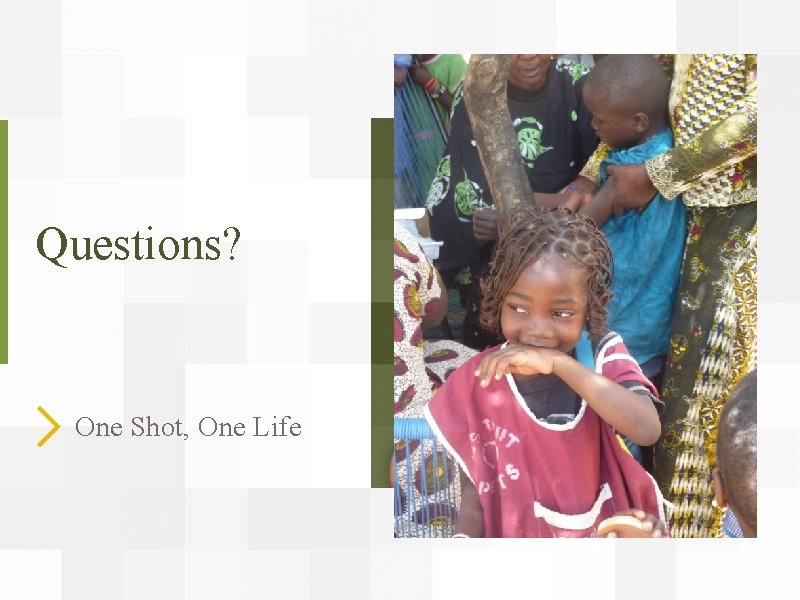 Questions? One Shot, One Life 