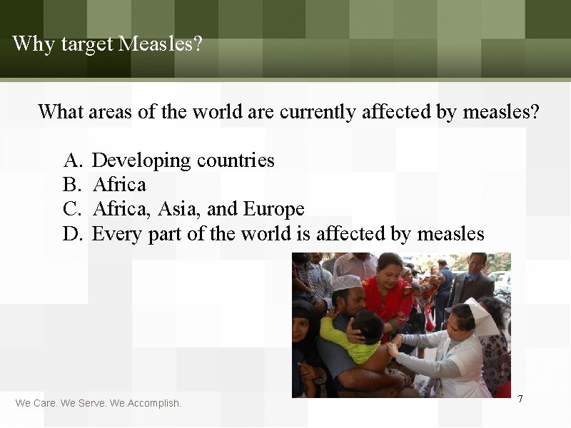 Why target Measles? What areas of the world are currently affected by measles? A.