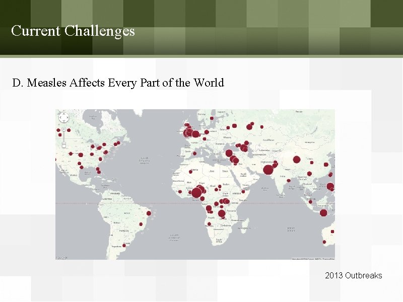 Current Challenges D. Measles Affects Every Part of the World 2013 Outbreaks 