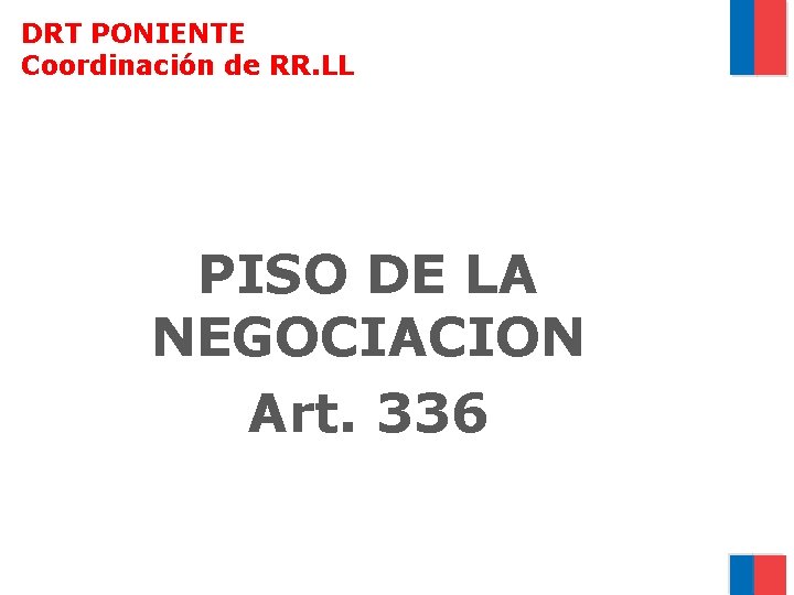 DRT PONIENTE Coordinación de RR. LL PISO DE LA NEGOCIACION Art. 336 