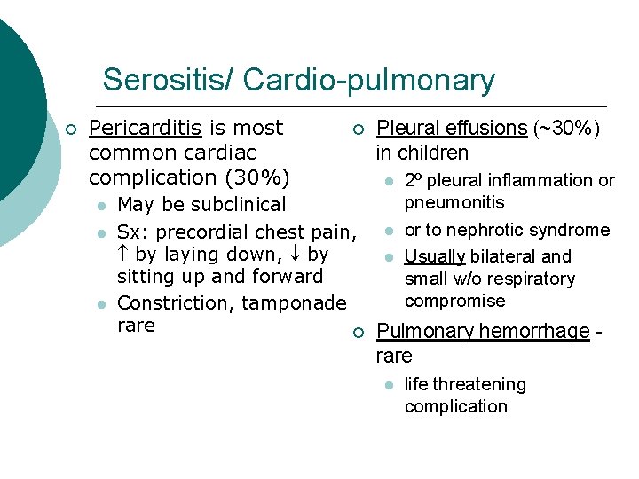 Serositis/ Cardio-pulmonary ¡ Pericarditis is most common cardiac complication (30%) l l l ¡