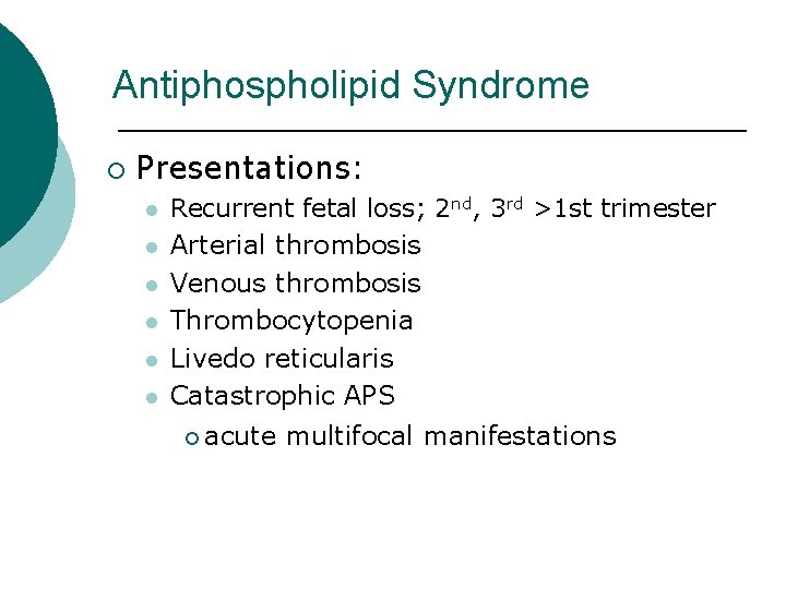 Antiphospholipid Syndrome ¡ Presentations: l l l Recurrent fetal loss; 2 nd, 3 rd