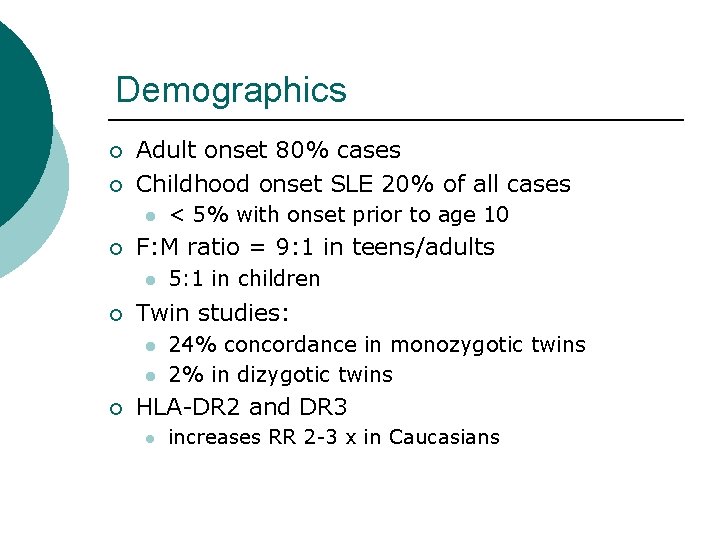 Demographics ¡ ¡ Adult onset 80% cases Childhood onset SLE 20% of all cases