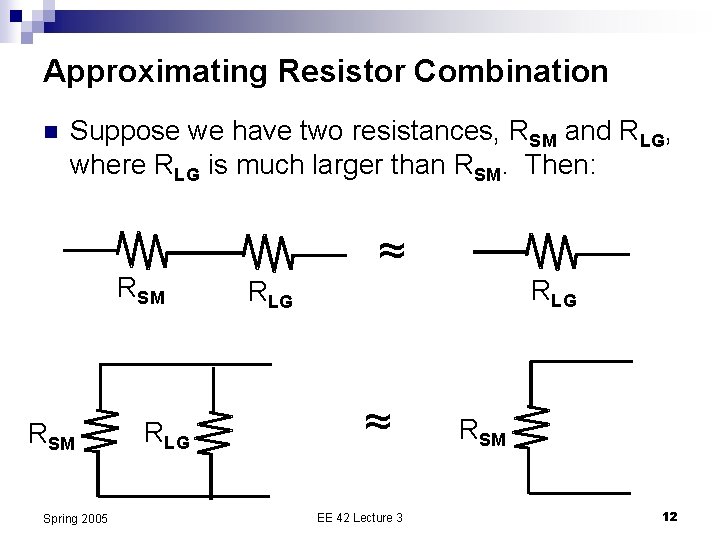 Approximating Resistor Combination n Suppose we have two resistances, RSM and RLG, where RLG