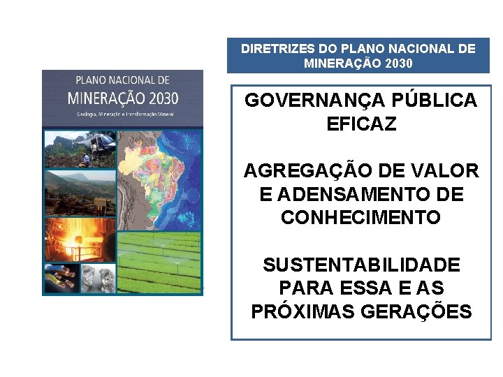 DIRETRIZES DO PLANO NACIONAL DE MINERAÇÃO 2030 GOVERNANÇA PÚBLICA EFICAZ AGREGAÇÃO DE VALOR E