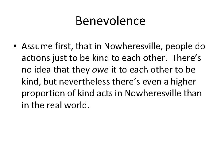 Benevolence • Assume first, that in Nowheresville, people do actions just to be kind