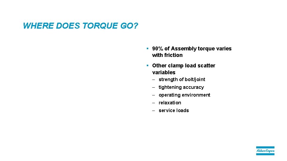 WHERE DOES TORQUE GO? § 90% of Assembly torque varies with friction § Other