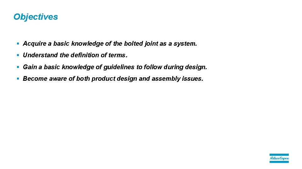 Objectives § Acquire a basic knowledge of the bolted joint as a system. §