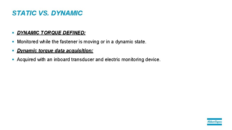 STATIC VS. DYNAMIC § DYNAMIC TORQUE DEFINED: § Monitored while the fastener is moving