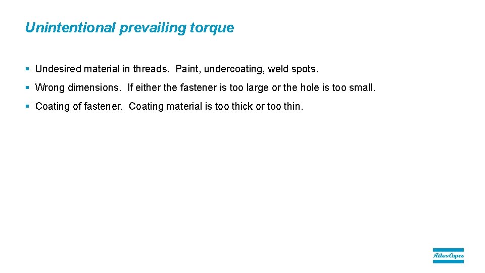 Unintentional prevailing torque § Undesired material in threads. Paint, undercoating, weld spots. § Wrong