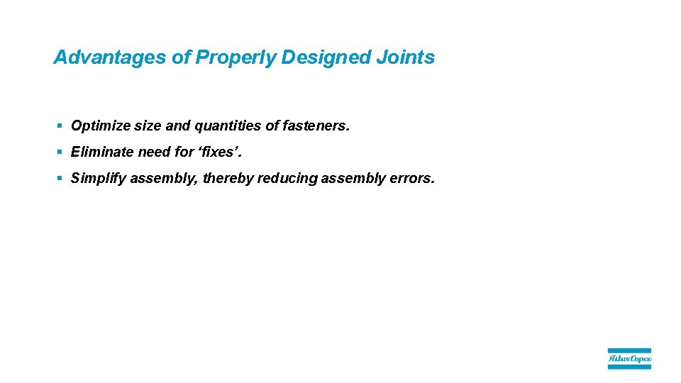 Advantages of Properly Designed Joints § Optimize size and quantities of fasteners. § Eliminate