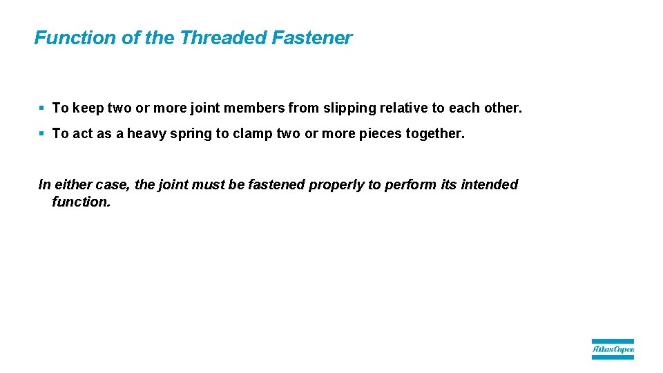 Function of the Threaded Fastener § To keep two or more joint members from