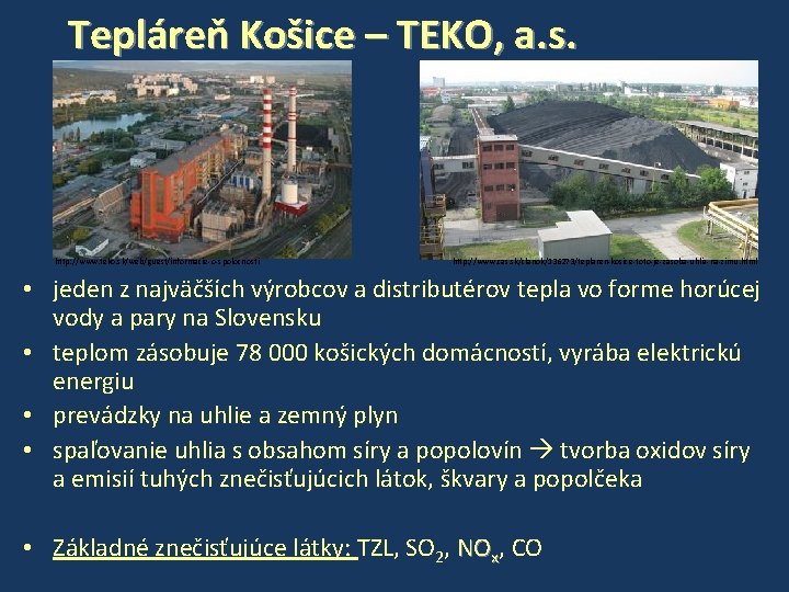 Tepláreň Košice – TEKO, a. s. http: //www. teko. sk/web/guest/informacie-o-spolocnosti http: //www. cas. sk/clanok/136273/teplaren-kosice-toto-je-zasoba-uhlia-na-zimu.