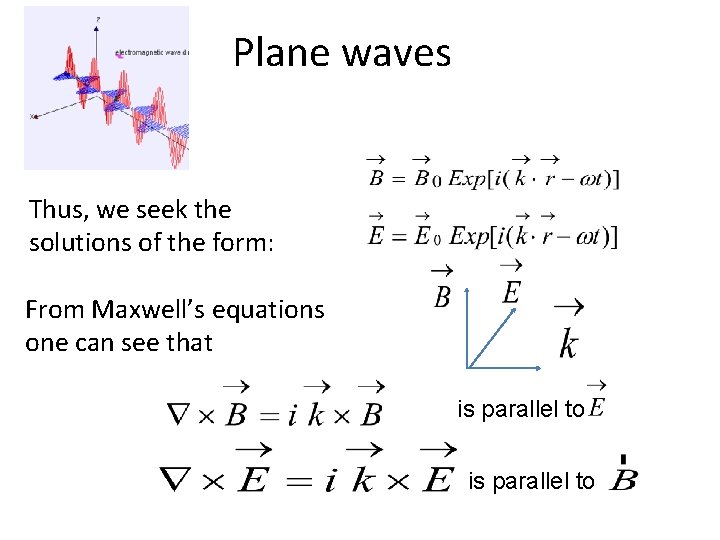 Plane waves Thus, we seek the solutions of the form: From Maxwell’s equations one