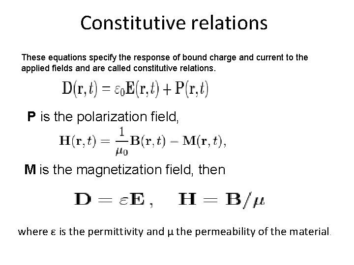 Constitutive relations These equations specify the response of bound charge and current to the