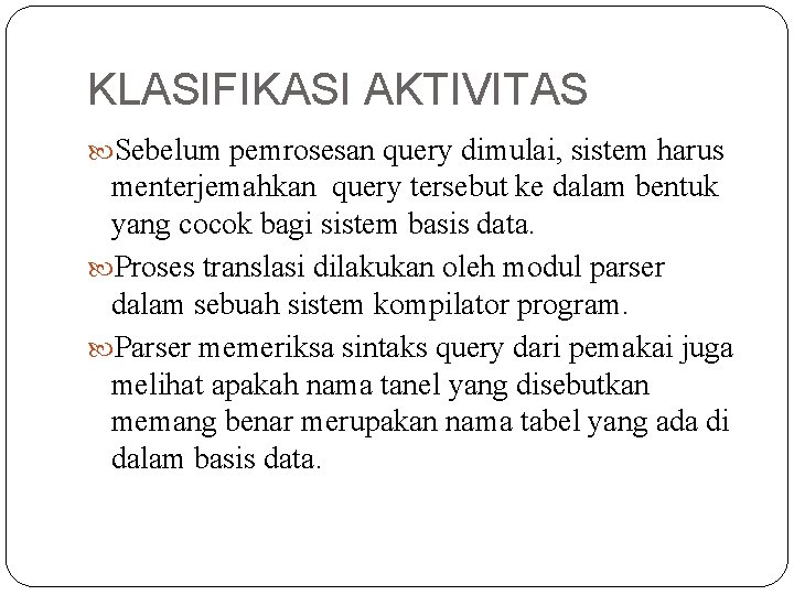 KLASIFIKASI AKTIVITAS Sebelum pemrosesan query dimulai, sistem harus menterjemahkan query tersebut ke dalam bentuk