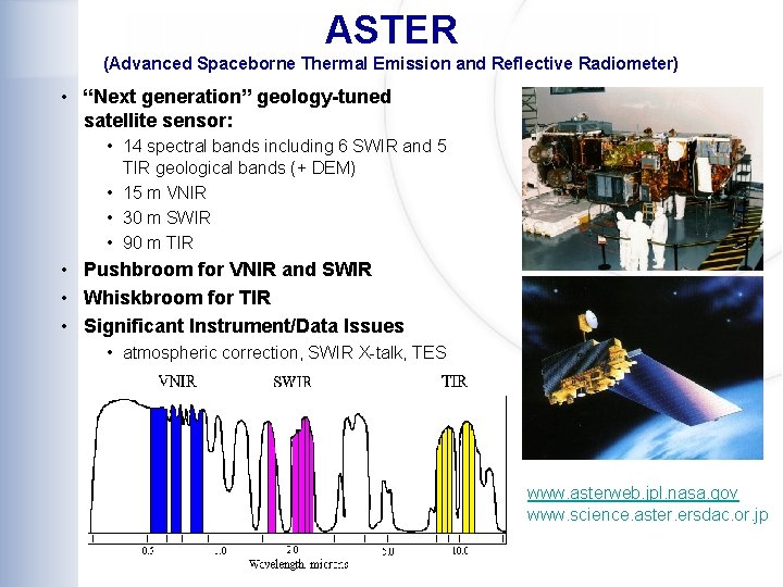 ASTER (Advanced Spaceborne Thermal Emission and Reflective Radiometer) • “Next generation” geology-tuned satellite sensor: