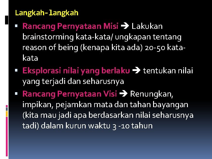 Langkah-langkah Rancang Pernyataan Misi Lakukan brainstorming kata-kata/ ungkapan tentang reason of being (kenapa kita