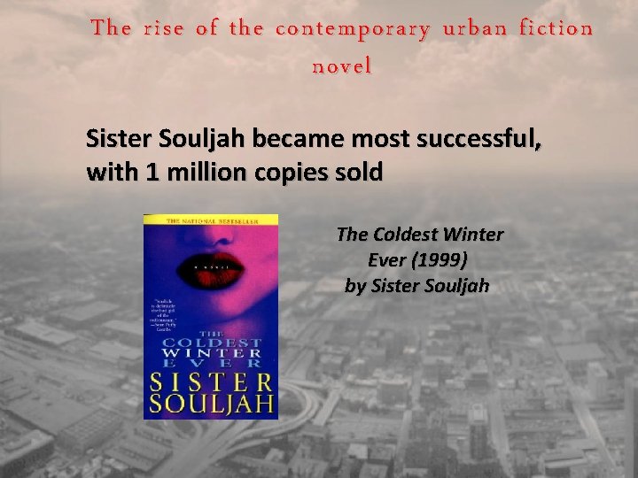 The rise of the contemporary urban fiction novel Sister Souljah became most successful, with
