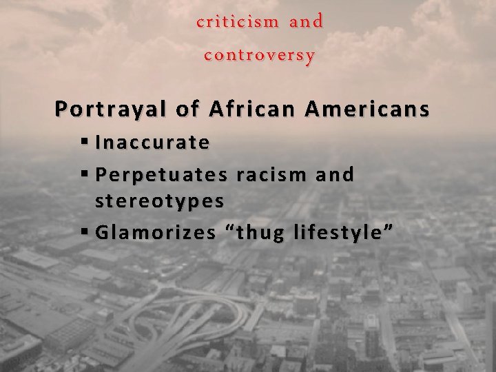 criticism and controversy Portrayal of African Americans § Inaccurate § Perpetuates racism and stereotypes