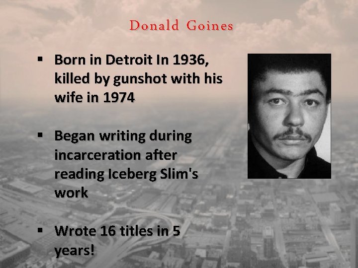 Donald Goines § Born in Detroit In 1936, killed by gunshot with his wife