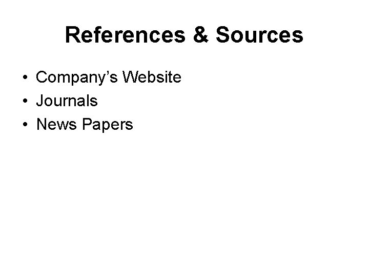 References & Sources • Company’s Website • Journals • News Papers 