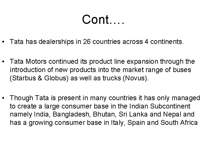Cont…. • Tata has dealerships in 26 countries across 4 continents. • Tata Motors