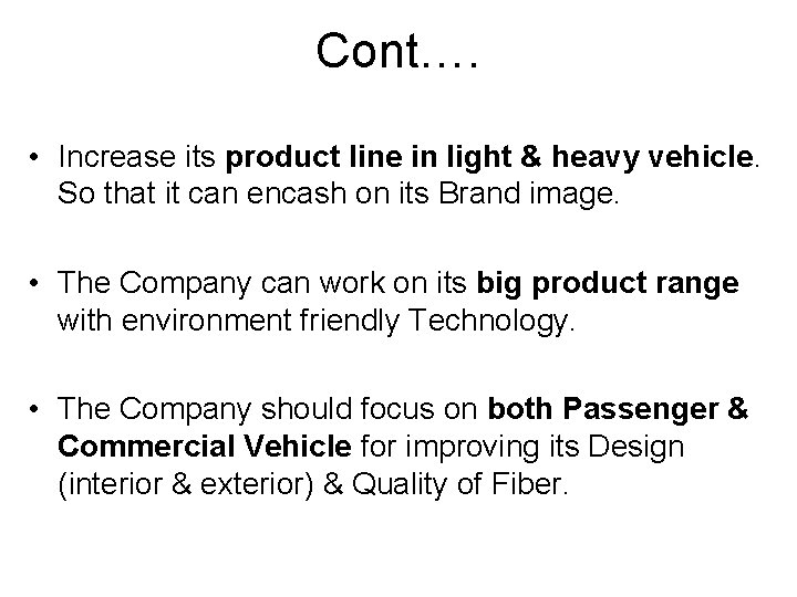 Cont…. • Increase its product line in light & heavy vehicle. So that it