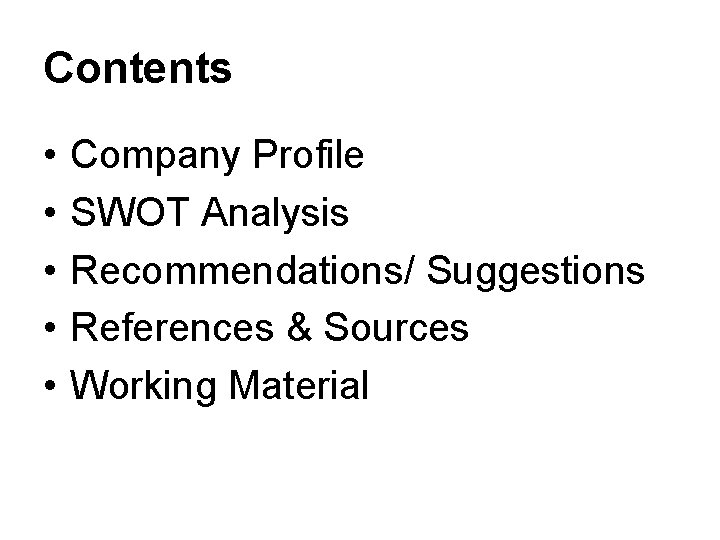 Contents • • • Company Profile SWOT Analysis Recommendations/ Suggestions References & Sources Working