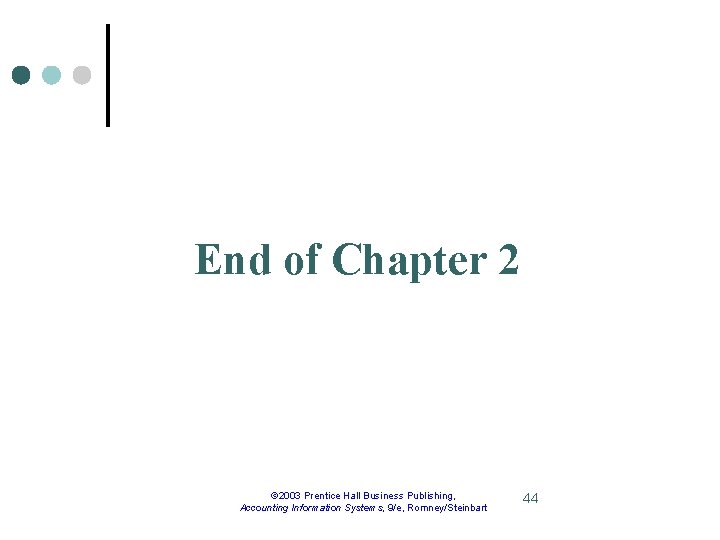 End of Chapter 2 © 2003 Prentice Hall Business Publishing, Accounting Information Systems, 9/e,