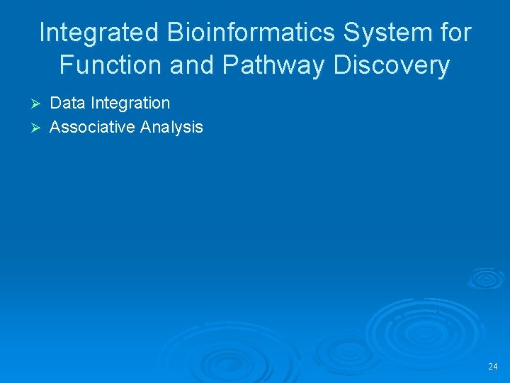 Integrated Bioinformatics System for Function and Pathway Discovery Data Integration Ø Associative Analysis Ø