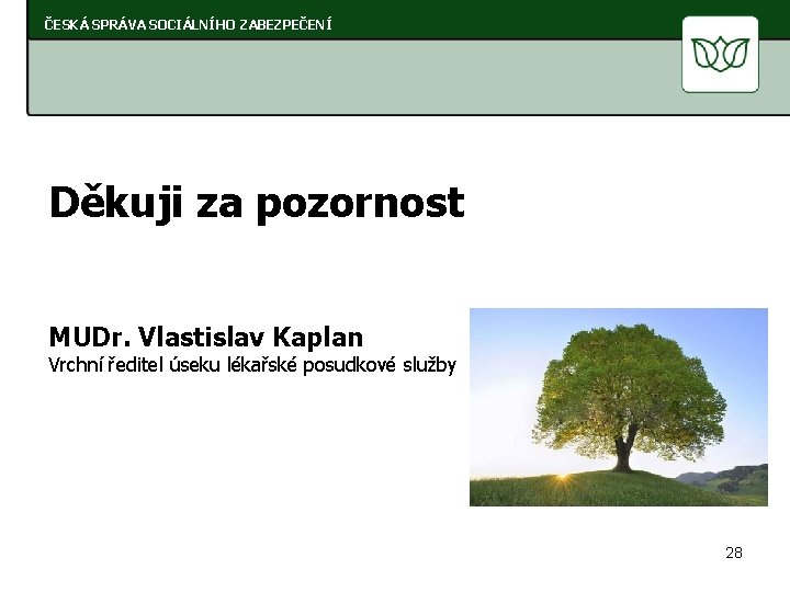 ČESKÁ SPRÁVA SOCIÁLNÍHO ZABEZPEČENÍ Děkuji za pozornost MUDr. Vlastislav Kaplan Vrchní ředitel úseku lékařské