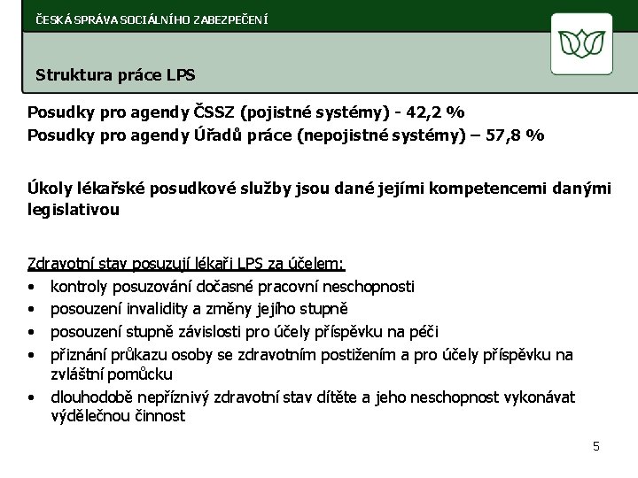 ČESKÁ SPRÁVA SOCIÁLNÍHO ZABEZPEČENÍ Struktura práce LPS Posudky pro agendy ČSSZ (pojistné systémy) -