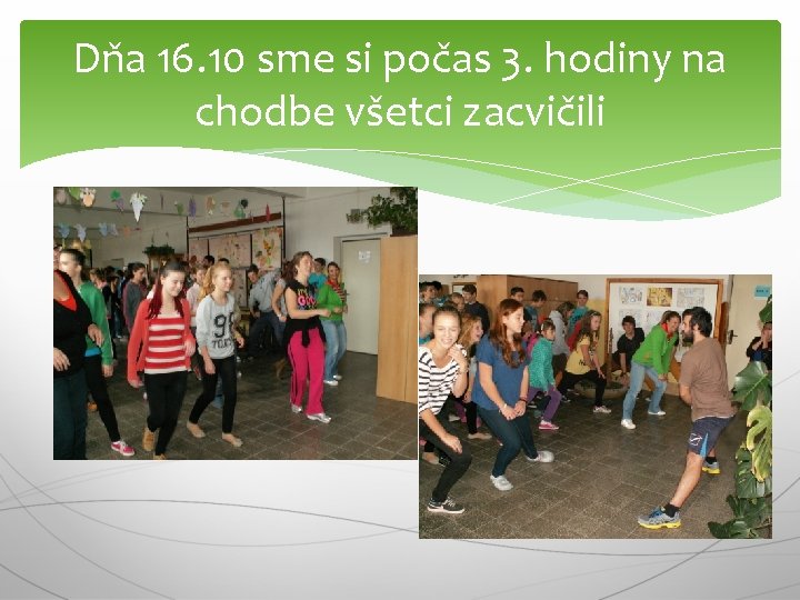 Dňa 16. 10 sme si počas 3. hodiny na chodbe všetci zacvičili 