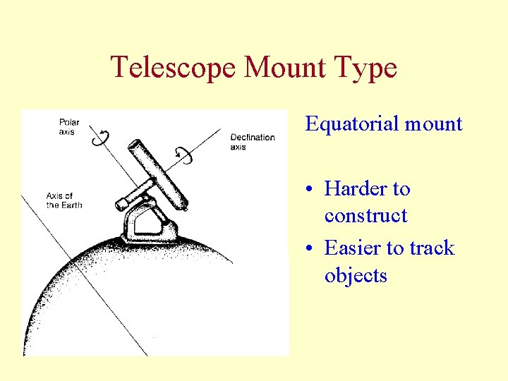 Telescope Mount Type Equatorial mount • Harder to construct • Easier to track objects