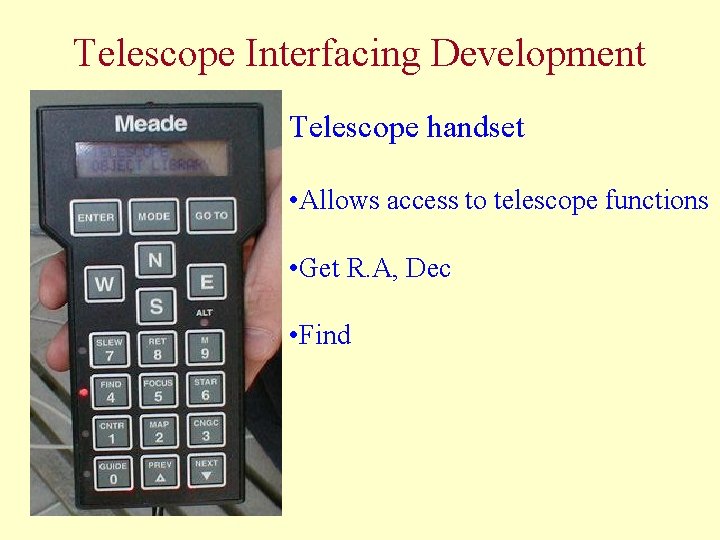 Telescope Interfacing Development Telescope handset • Allows access to telescope functions • Get R.