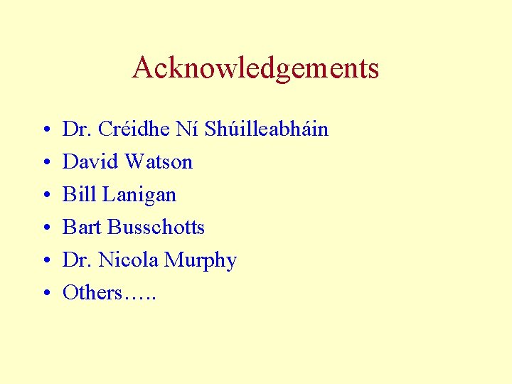 Acknowledgements • • • Dr. Créidhe Ní Shúilleabháin David Watson Bill Lanigan Bart Busschotts