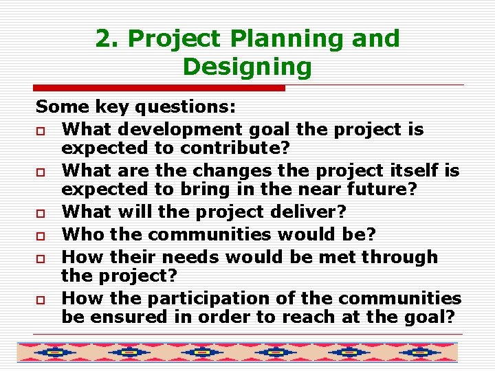 2. Project Planning and Designing Some key questions: o What development goal the project