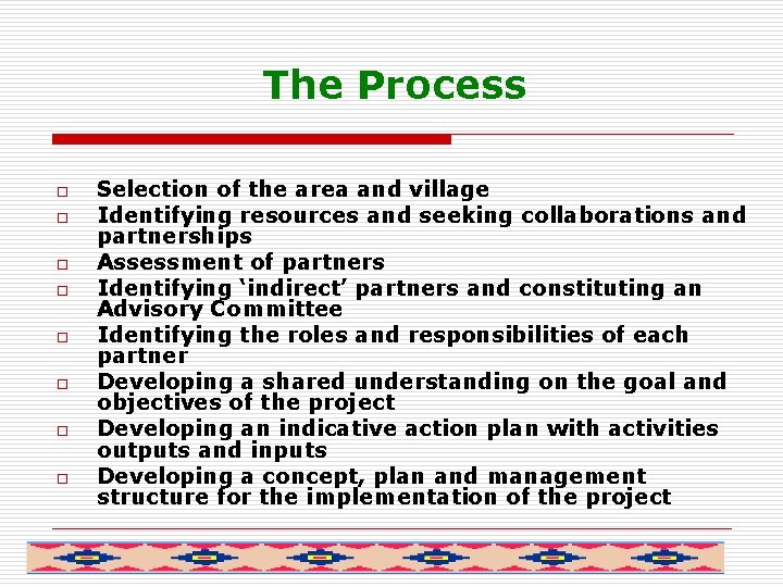 The Process o o o o Selection of the area and village Identifying resources